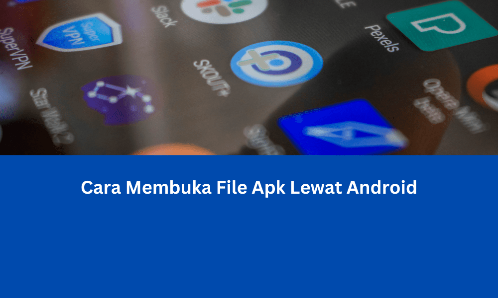Cara Membuka File Apk Lewat Android