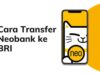 Cara Transfer Neobank ke BRI,  Syarat dan Biaya Transfer 