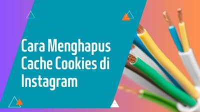 Cara Menghapus Cache Cookies di Instagram, Pengertian dan Informasi Lainnya 