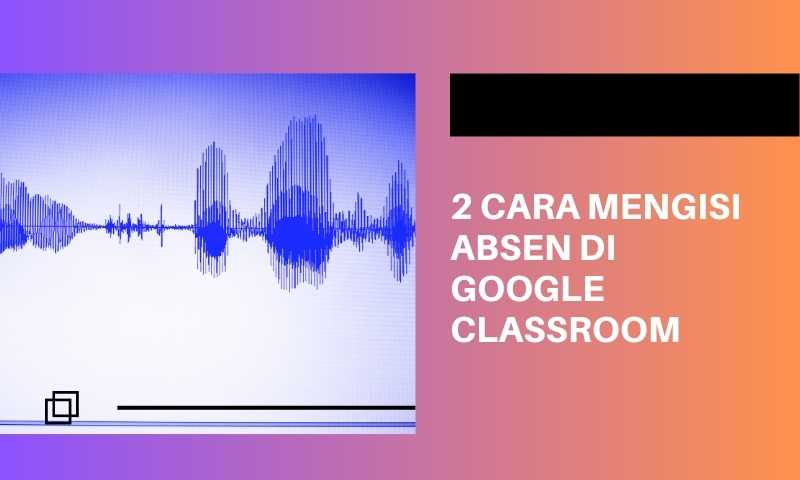 Cara Mengisi Absen di Google Classroom